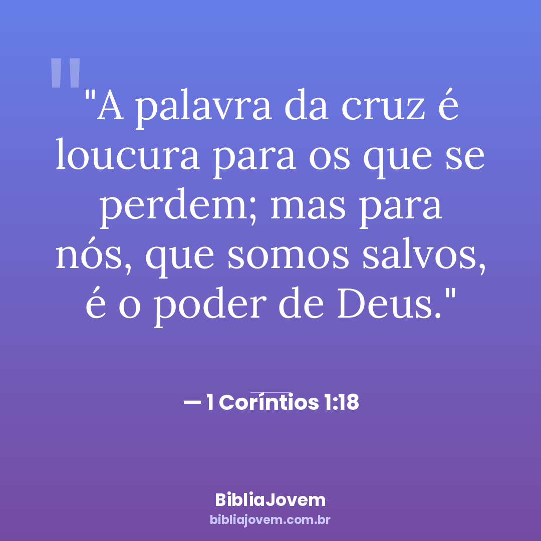 Versículo 1 Coríntios 1:18 - A palavra da cruz é loucura para os que se perdem; mas para nós, que... - BibliaJovem