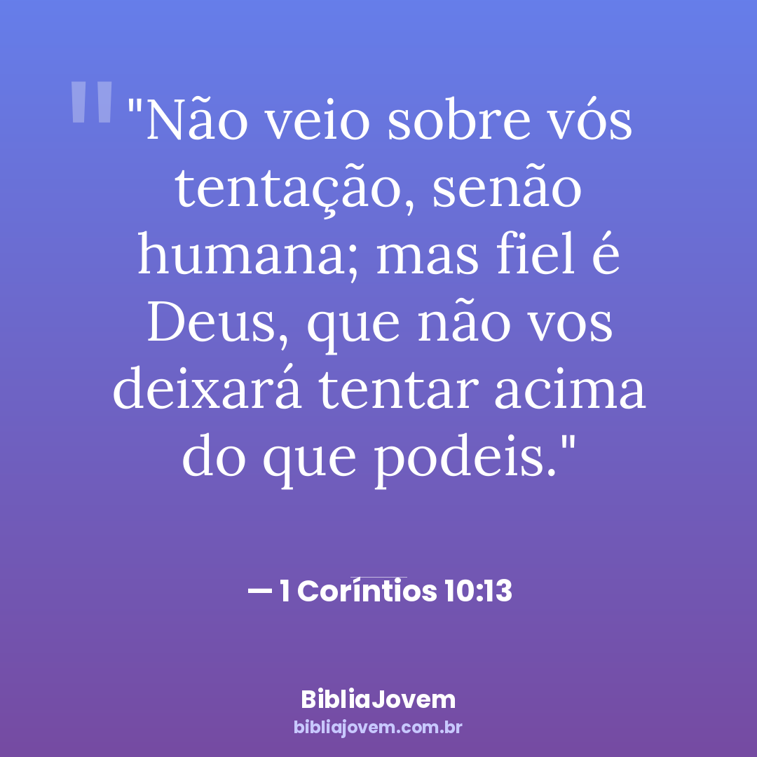 Versículo 1 Coríntios 10:13 - Não veio sobre vós tentação, senão humana; mas fiel é Deus, que não vos deixará... - BibliaJovem