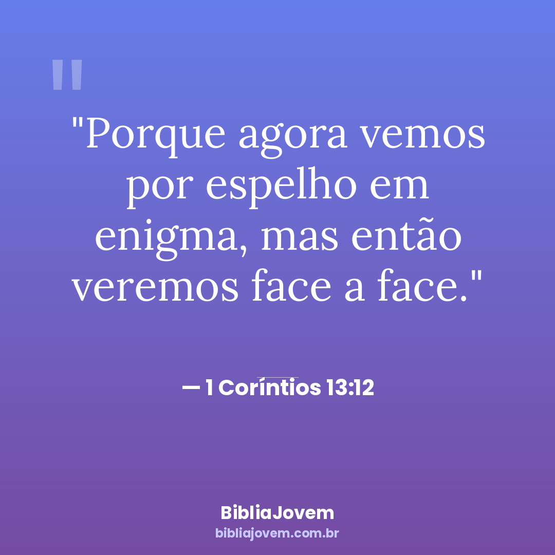 Versículo 1 Coríntios 13:12 - Porque agora vemos por espelho em enigma, mas então veremos face a face. - BibliaJovem