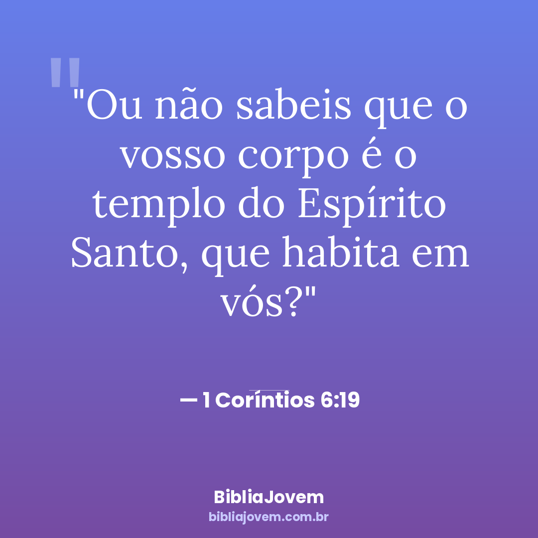 Versículo 1 Coríntios 6:19 - Ou não sabeis que o vosso corpo é o templo do Espírito Santo, que habita... - BibliaJovem