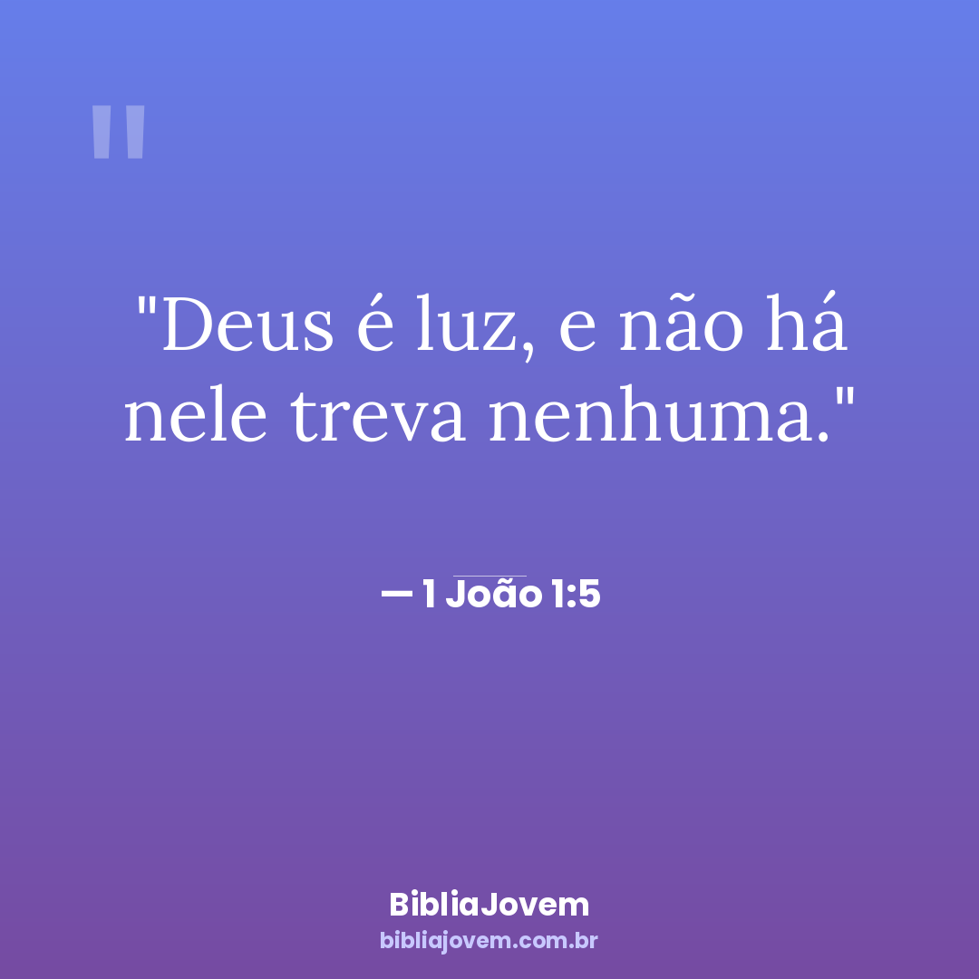Versículo 1 João 1:5 - Deus é luz, e não há nele treva nenhuma. - BibliaJovem