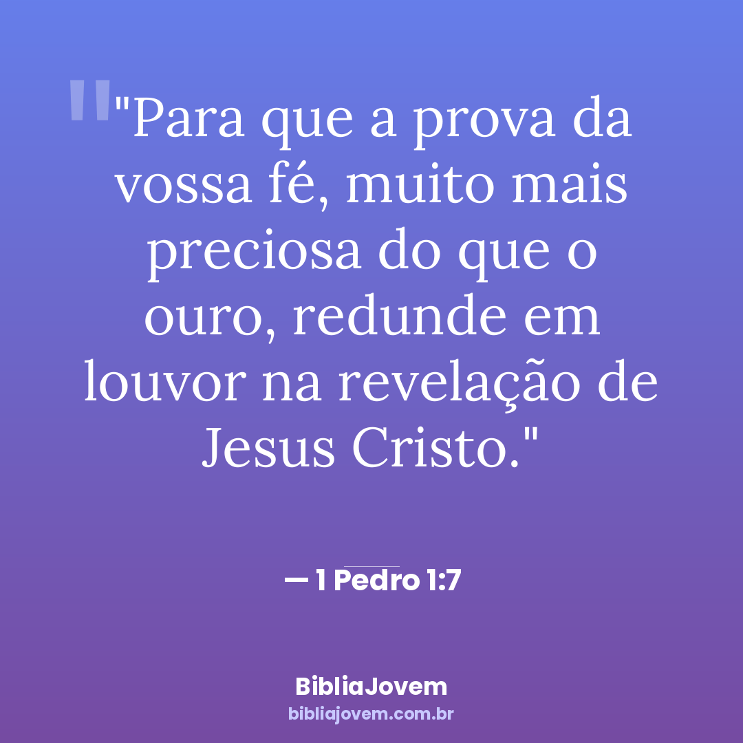Versículo 1 Pedro 1:7 - Para que a prova da vossa fé, muito mais preciosa do que o ouro, redunde... - BibliaJovem