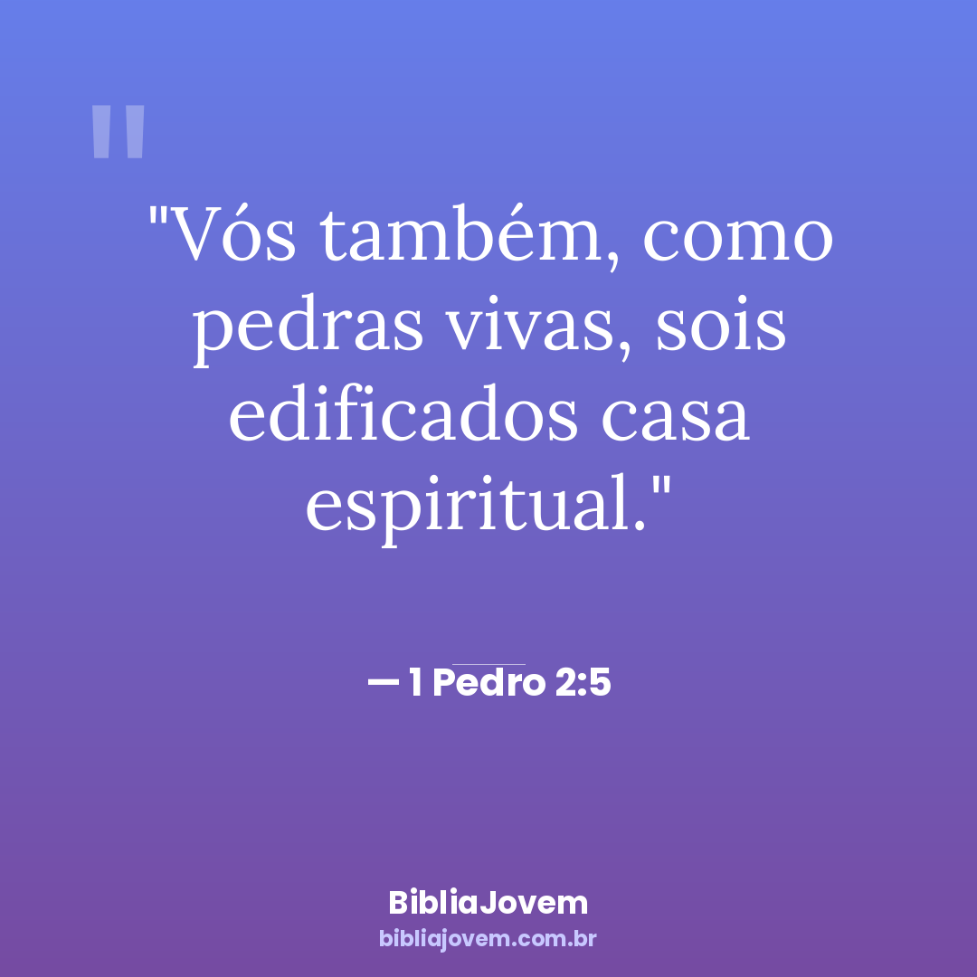 Versículo 1 Pedro 2:5 - Vós também, como pedras vivas, sois edificados casa espiritual. - BibliaJovem