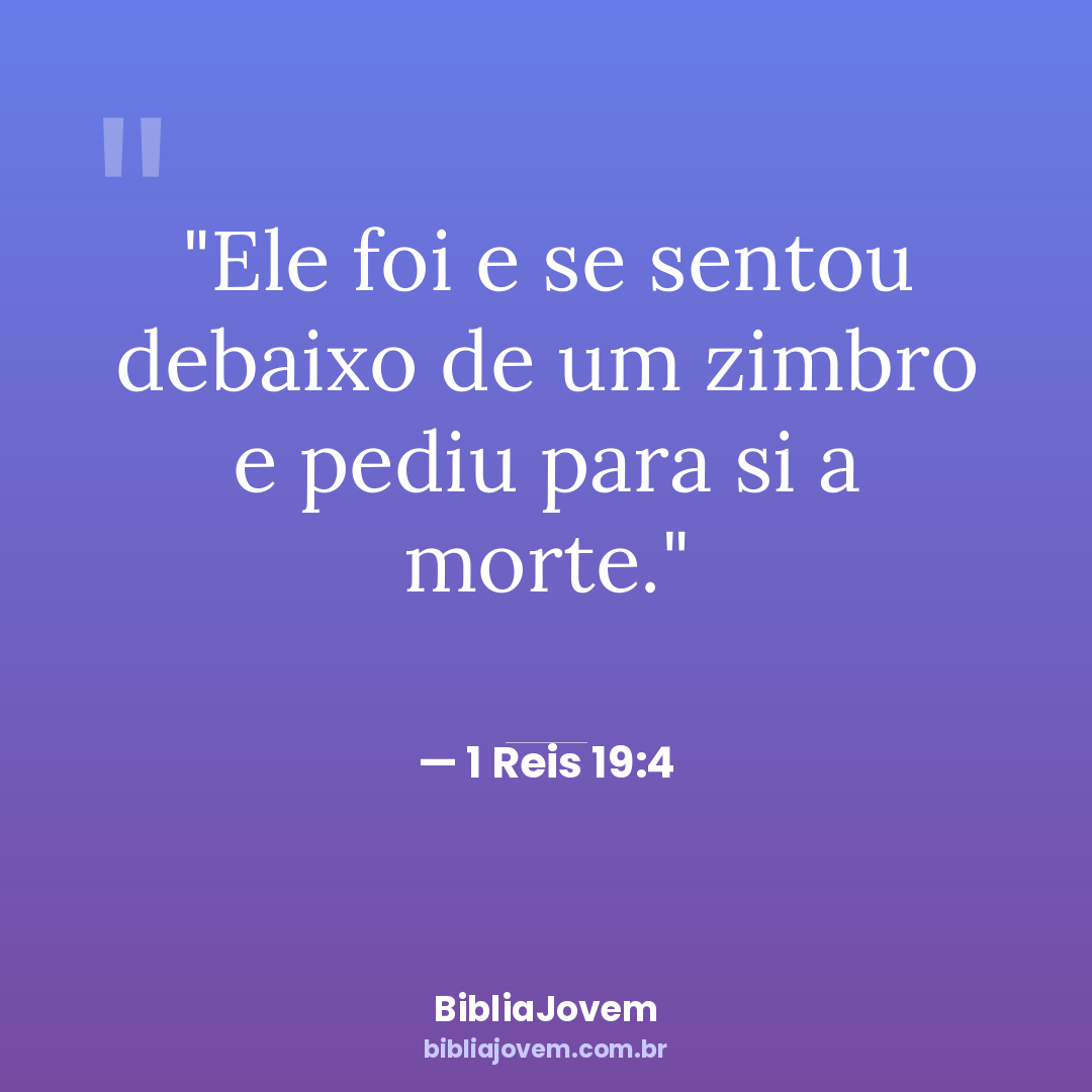 Versículo 1 Reis 19:4 - Ele foi e se sentou debaixo de um zimbro e pediu para si a morte. - BibliaJovem