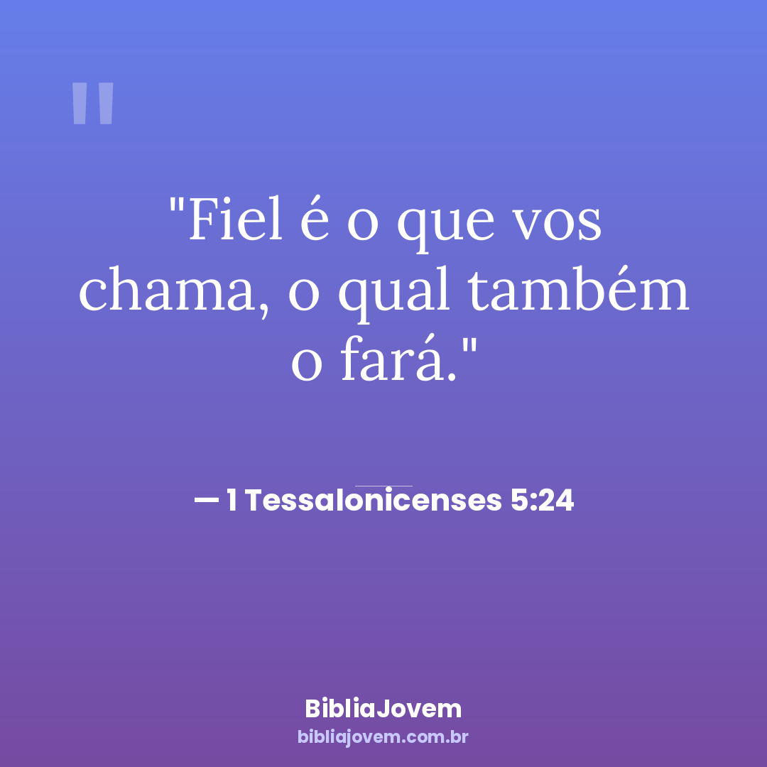 Versículo 1 Tessalonicenses 5:24 - Fiel é o que vos chama, o qual também o fará. - BibliaJovem