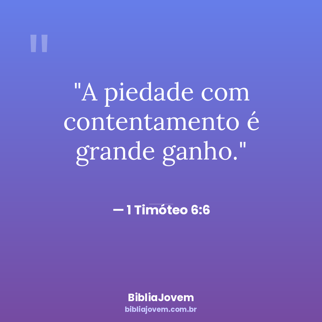 Versículo 1 Timóteo 6:6 - A piedade com contentamento é grande ganho. - BibliaJovem