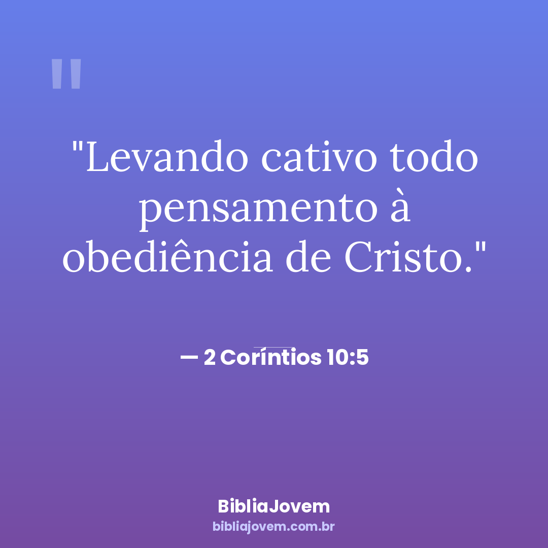 Versículo 2 Coríntios 10:5 - Levando cativo todo pensamento à obediência de Cristo. - BibliaJovem