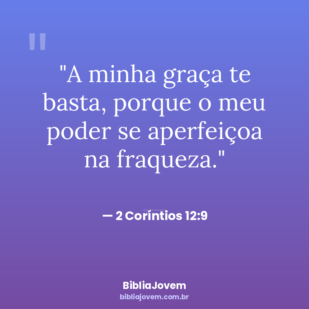 Versículo 2 Coríntios 12:9 - A minha graça te basta, porque o meu poder se aperfeiçoa na fraqueza. - BibliaJovem
