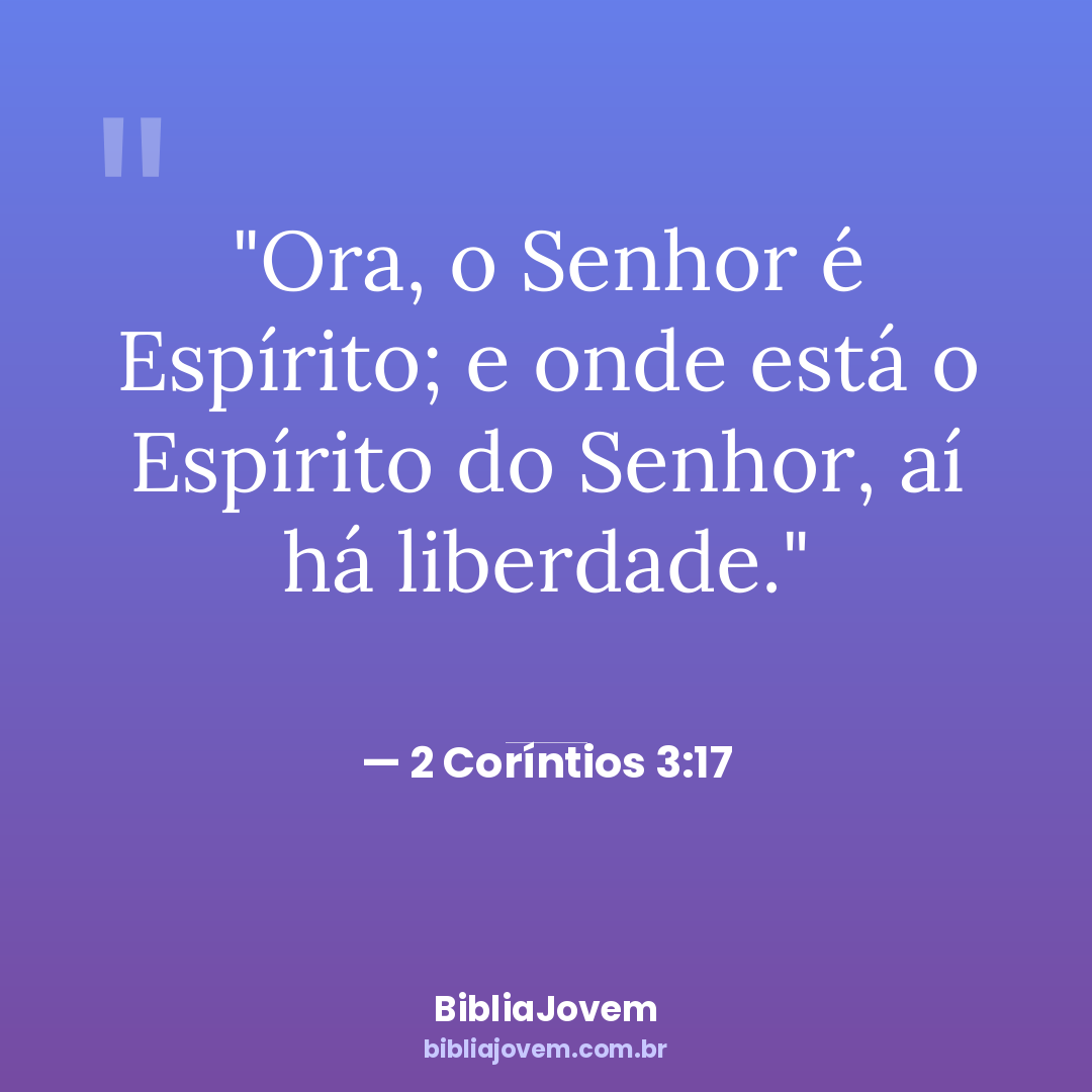 Versículo 2 Coríntios 3:17 - Ora, o Senhor é Espírito; e onde está o Espírito do Senhor, aí há liberdade. - BibliaJovem