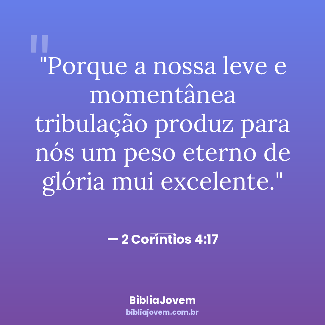 Versículo 2 Coríntios 4:17 - Porque a nossa leve e momentânea tribulação produz para nós um peso eterno de glória... - BibliaJovem