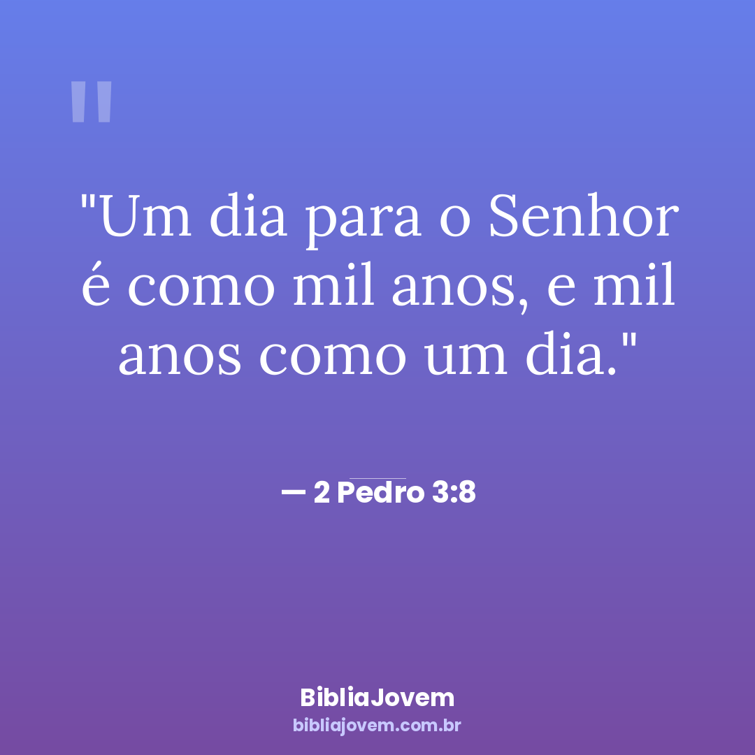 Versículo 2 Pedro 3:8 - Um dia para o Senhor é como mil anos, e mil anos como um dia. - BibliaJovem