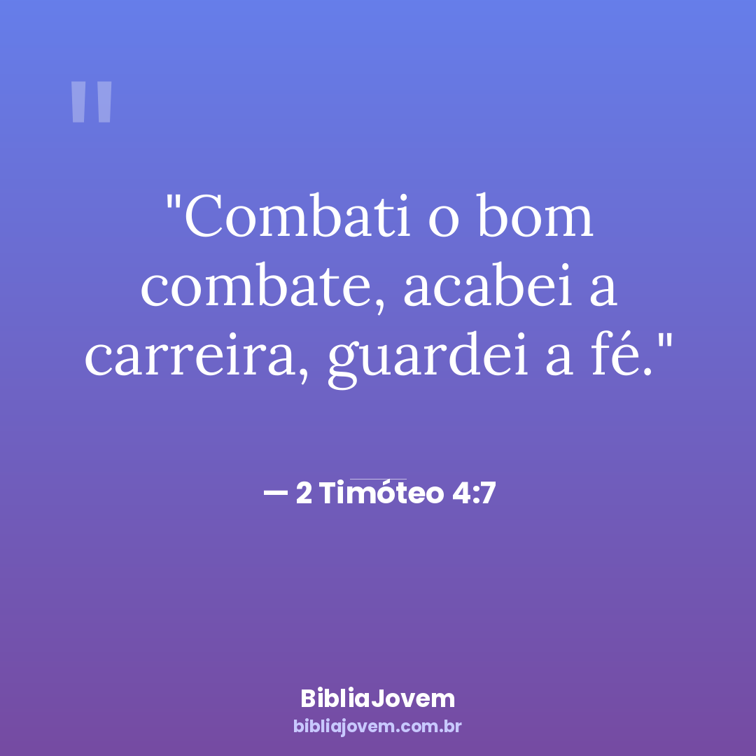 Versículo 2 Timóteo 4:7 - Combati o bom combate, acabei a carreira, guardei a fé. - BibliaJovem