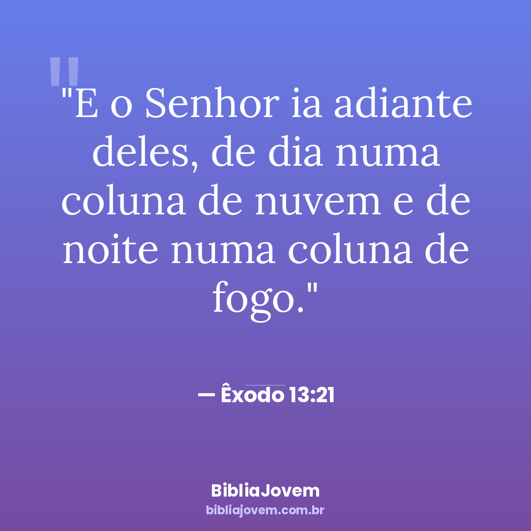Versículo Êxodo 13:21 - E o Senhor ia adiante deles, de dia numa coluna de nuvem e de noite... - BibliaJovem