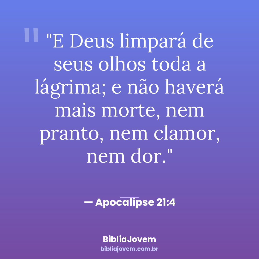 Versículo Apocalipse 21:4 - E Deus limpará de seus olhos toda a lágrima; e não haverá mais morte, nem... - BibliaJovem