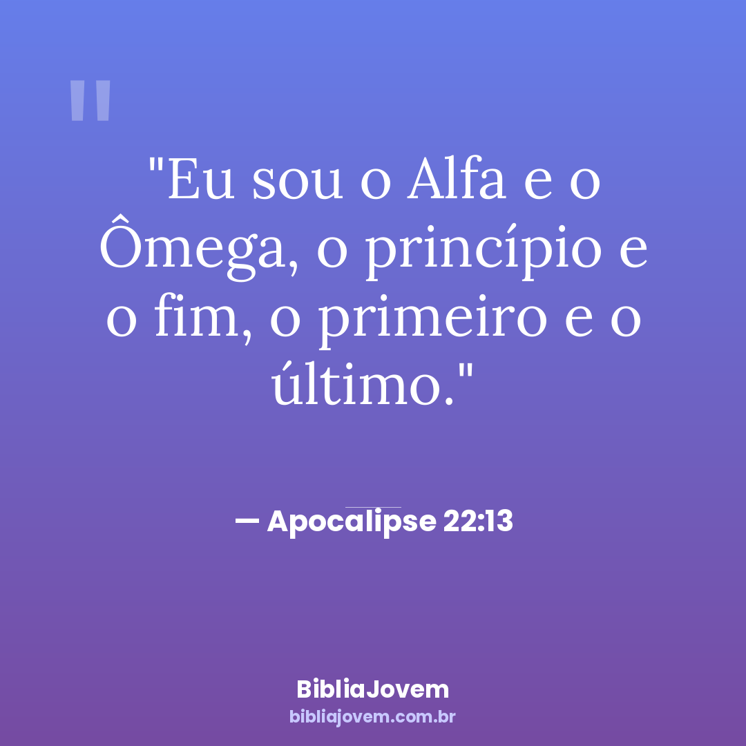 Versículo Apocalipse 22:13 - Eu sou o Alfa e o Ômega, o princípio e o fim, o primeiro e... - BibliaJovem