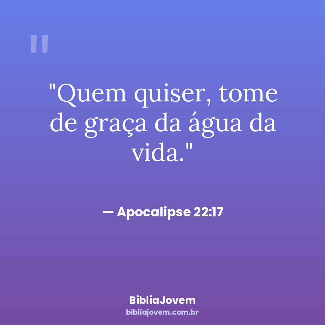 Versículo Apocalipse 22:17 - Quem quiser, tome de graça da água da vida. - BibliaJovem