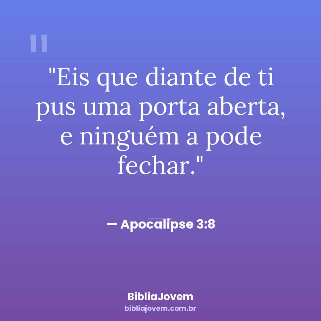 Versículo Apocalipse 3:8 - Eis que diante de ti pus uma porta aberta, e ninguém a pode fechar. - BibliaJovem