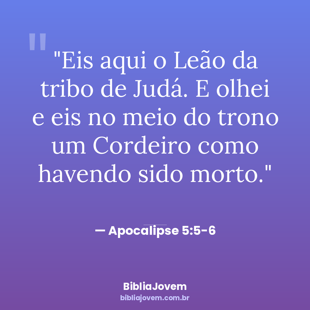 Versículo Apocalipse 5:5-6 - Eis aqui o Leão da tribo de Judá. E olhei e eis no meio do... - BibliaJovem