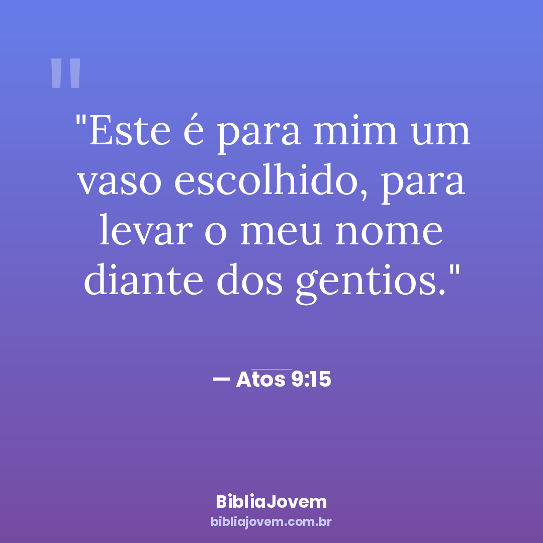 Versículo Atos 9:15 - Este é para mim um vaso escolhido, para levar o meu nome diante dos gentios. - BibliaJovem