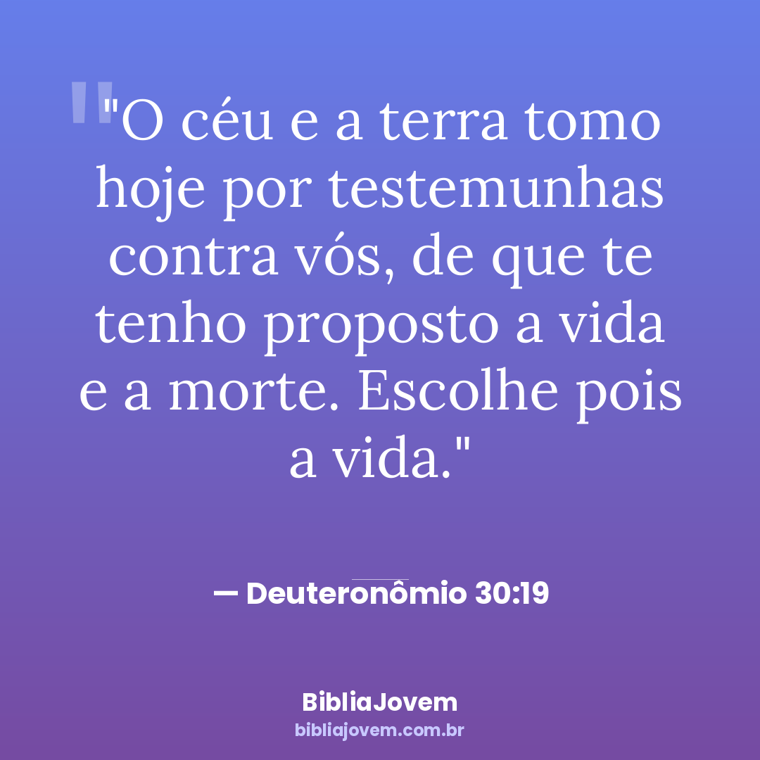 Versículo Deuteronômio 30:19 - O céu e a terra tomo hoje por testemunhas contra vós, de que te tenho... - BibliaJovem