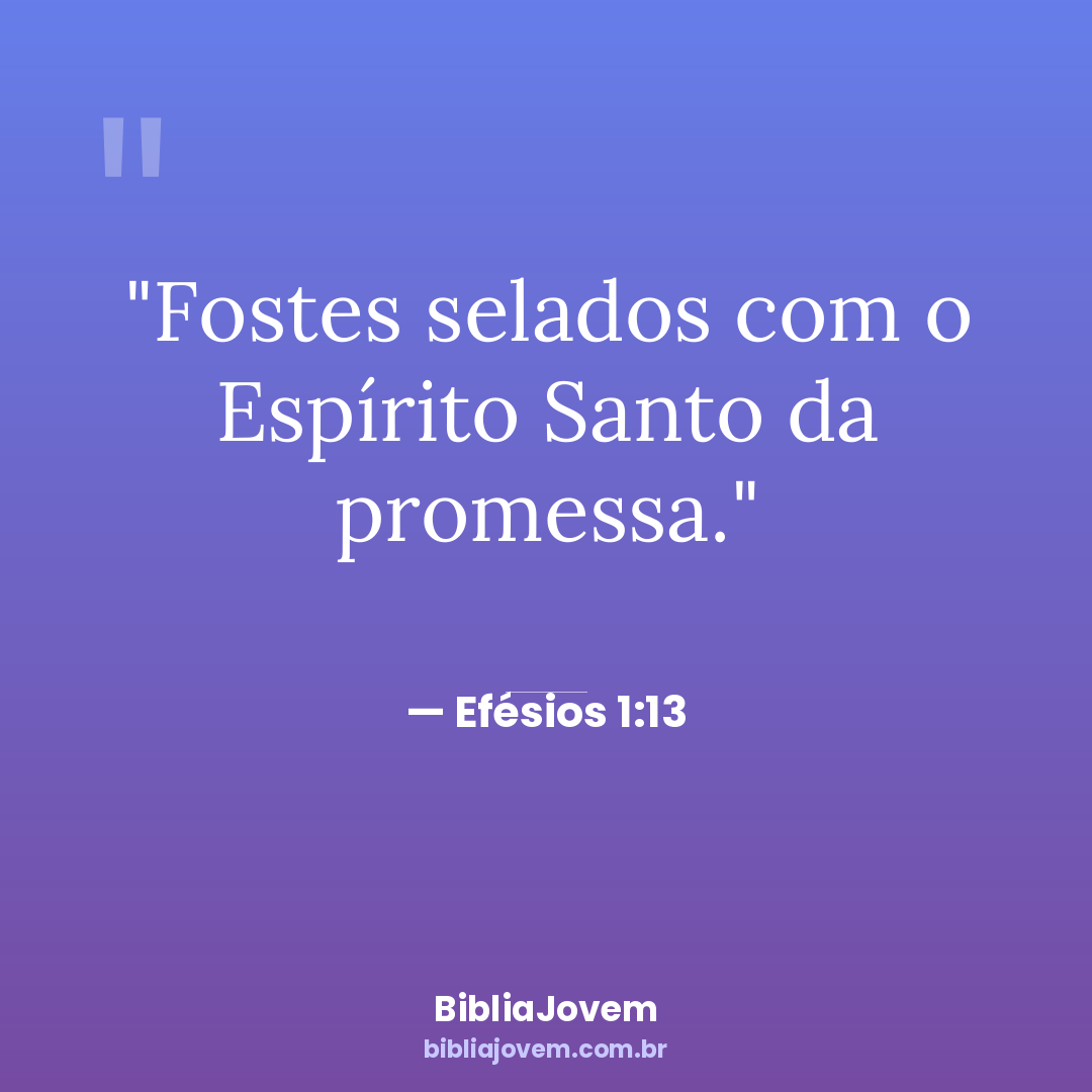 Versículo Efésios 1:13 - Fostes selados com o Espírito Santo da promessa. - BibliaJovem