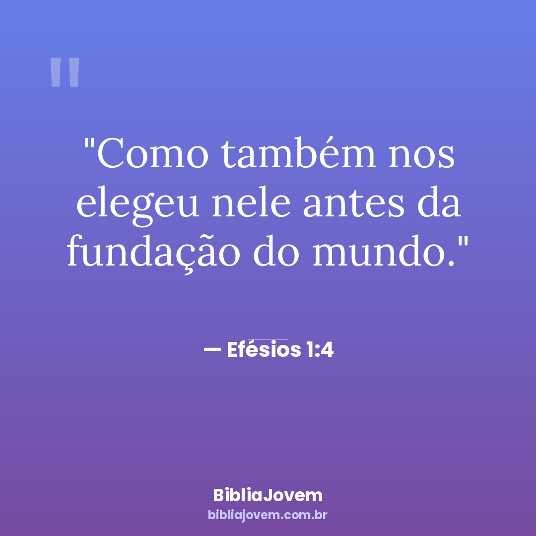 Versículo Efésios 1:4 - Como também nos elegeu nele antes da fundação do mundo. - BibliaJovem
