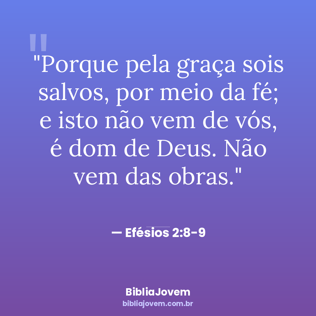 Versículo Efésios 2:8-9 - Porque pela graça sois salvos, por meio da fé; e isto não vem de vós,... - BibliaJovem