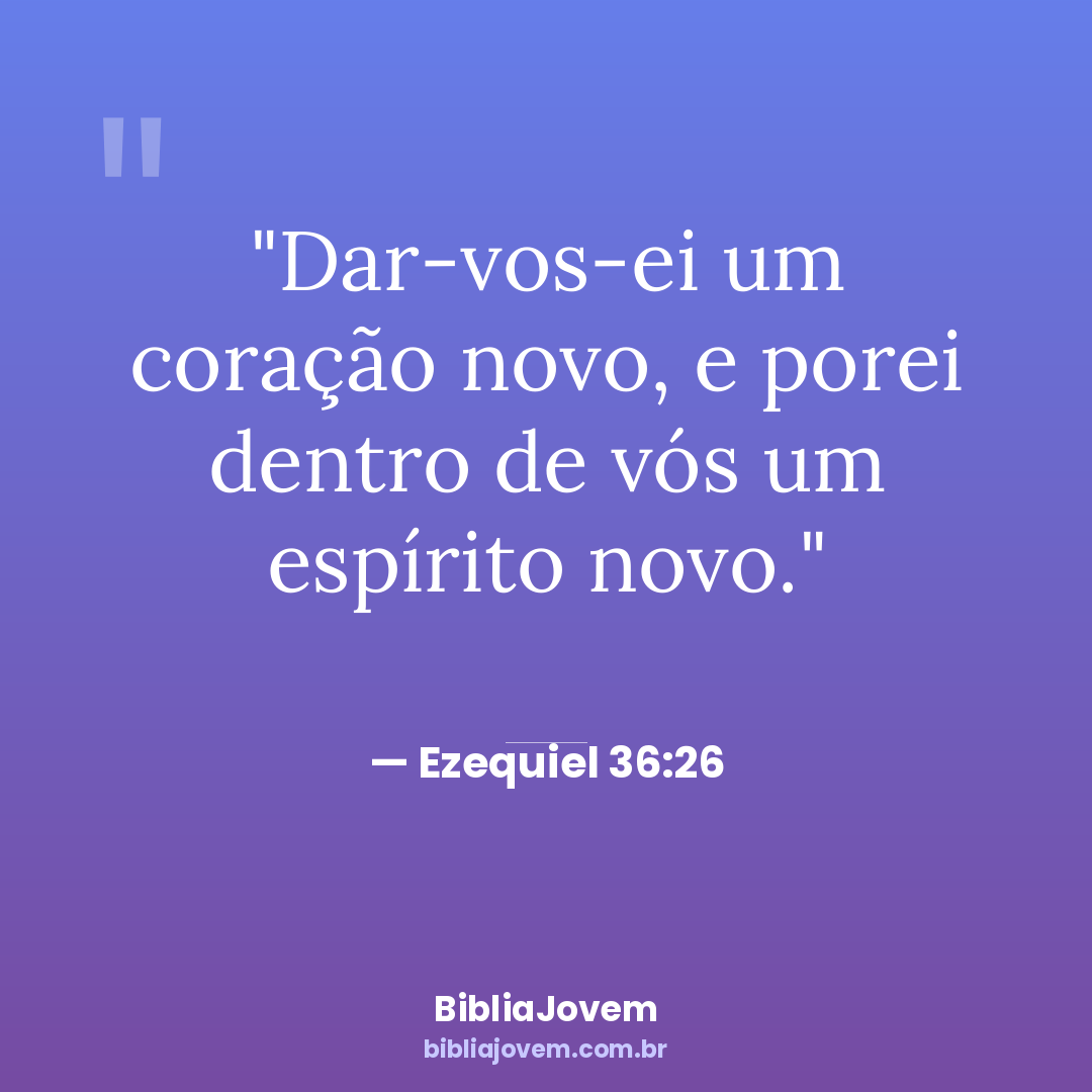 Versículo Ezequiel 36:26 - Dar-vos-ei um coração novo, e porei dentro de vós um espírito novo. - BibliaJovem