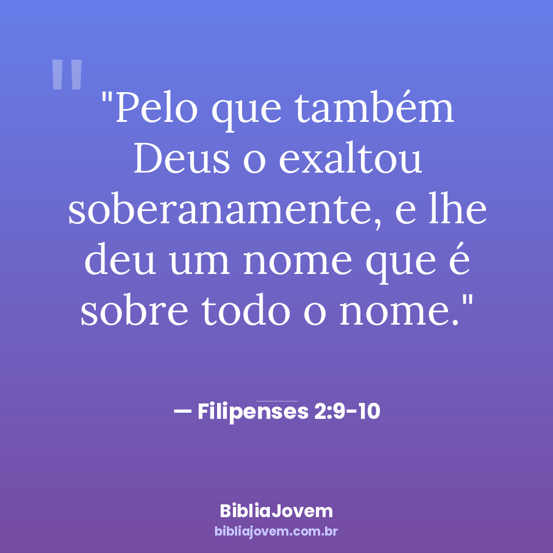 Versículo Filipenses 2:9-10 - Pelo que também Deus o exaltou soberanamente, e lhe deu um nome que é sobre... - BibliaJovem