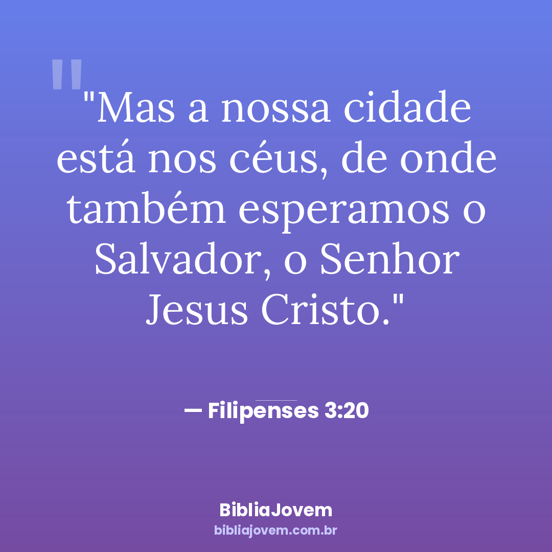 Versículo Filipenses 3:20 - Mas a nossa cidade está nos céus, de onde também esperamos o Salvador, o Senhor... - BibliaJovem