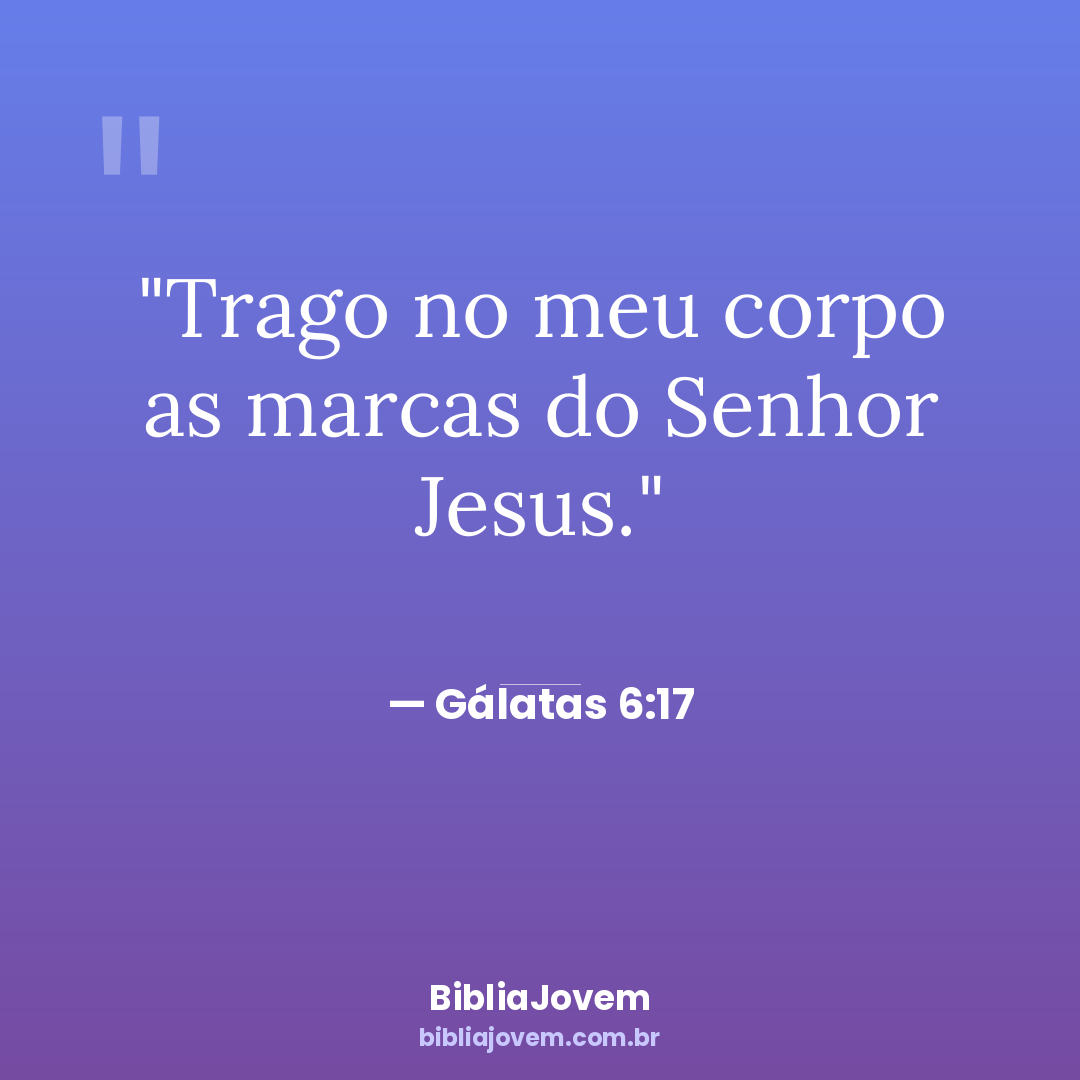 Versículo Gálatas 6:17 - Trago no meu corpo as marcas do Senhor Jesus. - BibliaJovem