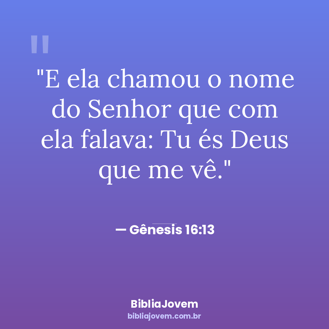 Versículo Gênesis 16:13 - E ela chamou o nome do Senhor que com ela falava: Tu és Deus que... - BibliaJovem