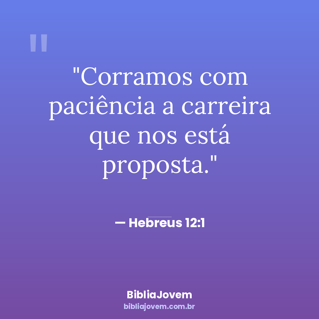 Versículo Hebreus 12:1 - Corramos com paciência a carreira que nos está proposta. - BibliaJovem