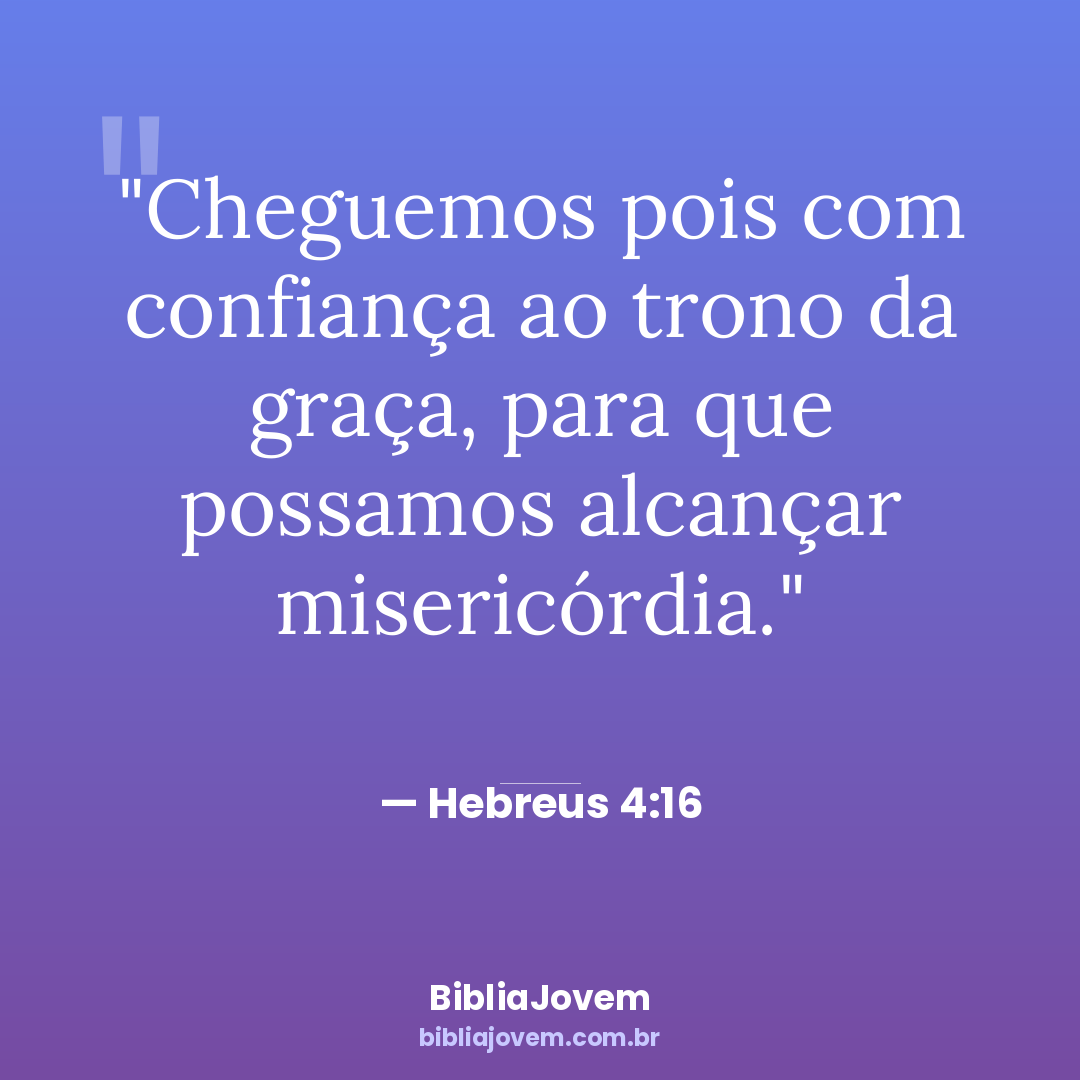 Versículo Hebreus 4:16 - Cheguemos pois com confiança ao trono da graça, para que possamos alcançar misericórdia. - BibliaJovem