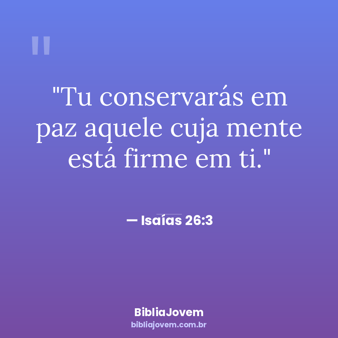 Versículo Isaías 26:3 - Tu conservarás em paz aquele cuja mente está firme em ti. - BibliaJovem