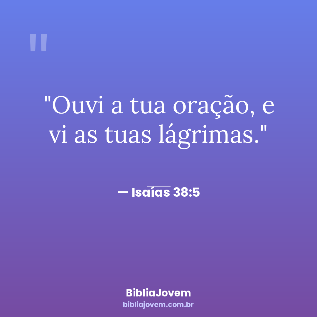 Versículo Isaías 38:5 - Ouvi a tua oração, e vi as tuas lágrimas. - BibliaJovem
