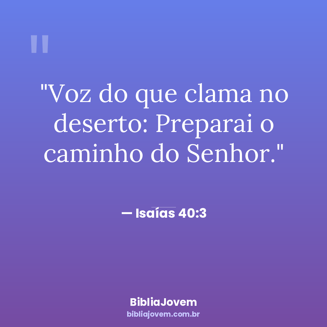 Versículo Isaías 40:3 - Voz do que clama no deserto: Preparai o caminho do Senhor. - BibliaJovem