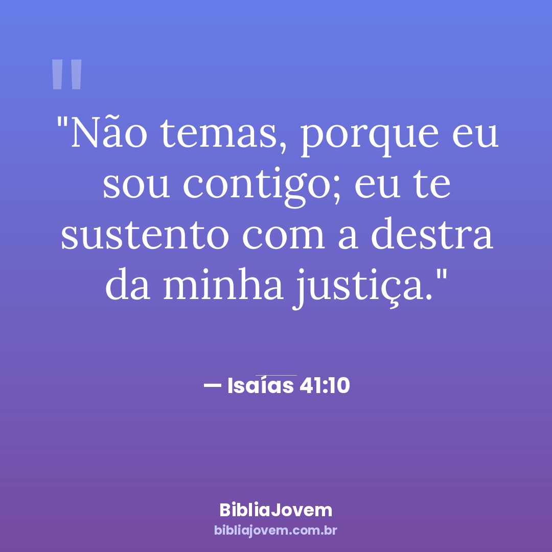 Versículo Isaías 41:10 - Não temas, porque eu sou contigo; eu te sustento com a destra da minha justiça. - BibliaJovem