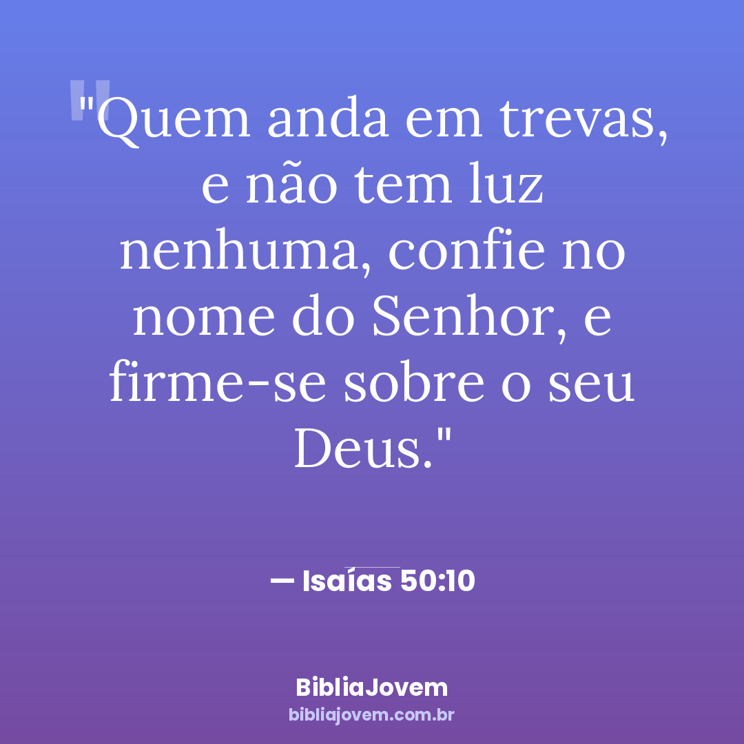 Versículo Isaías 50:10 - Quem anda em trevas, e não tem luz nenhuma, confie no nome do Senhor, e... - BibliaJovem