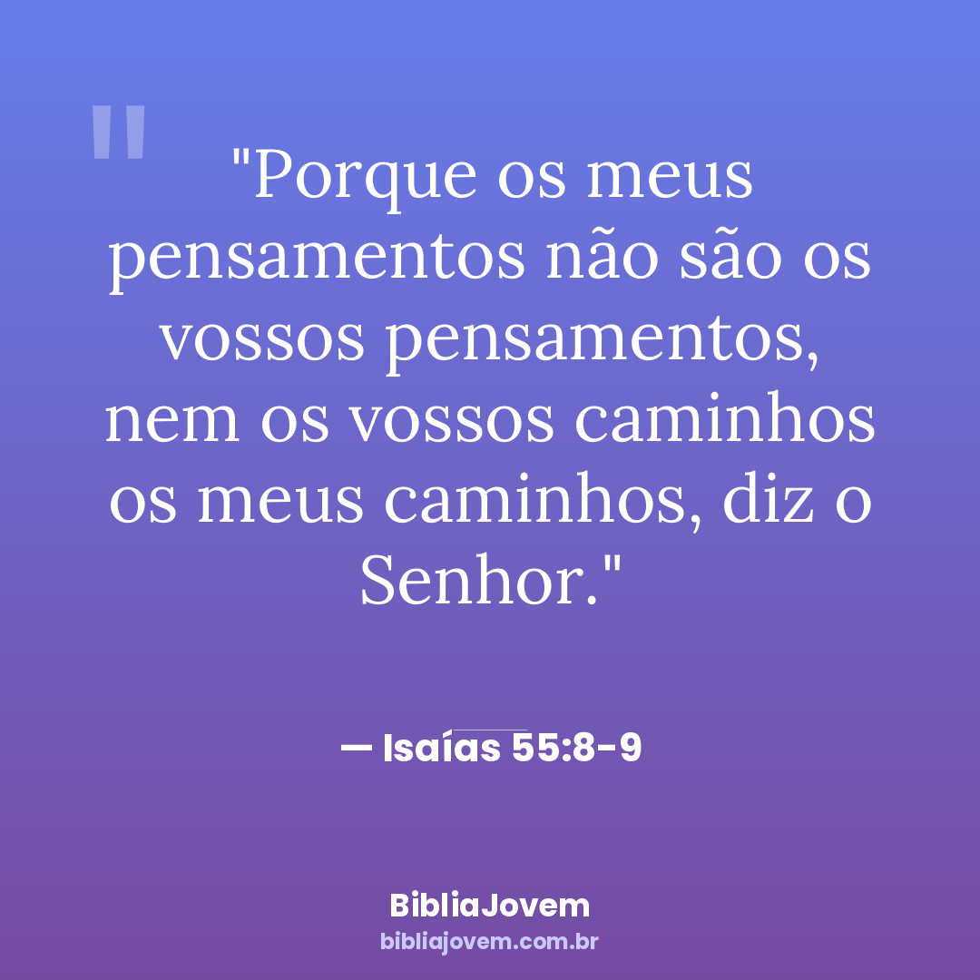 Versículo Isaías 55:8-9 - Porque os meus pensamentos não são os vossos pensamentos, nem os vossos caminhos os meus... - BibliaJovem