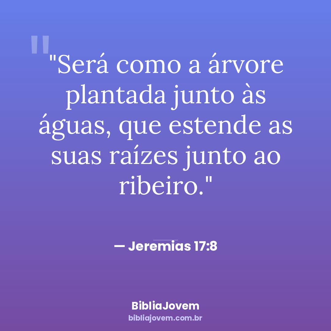Versículo Jeremias 17:8 - Será como a árvore plantada junto às águas, que estende as suas raízes junto ao... - BibliaJovem