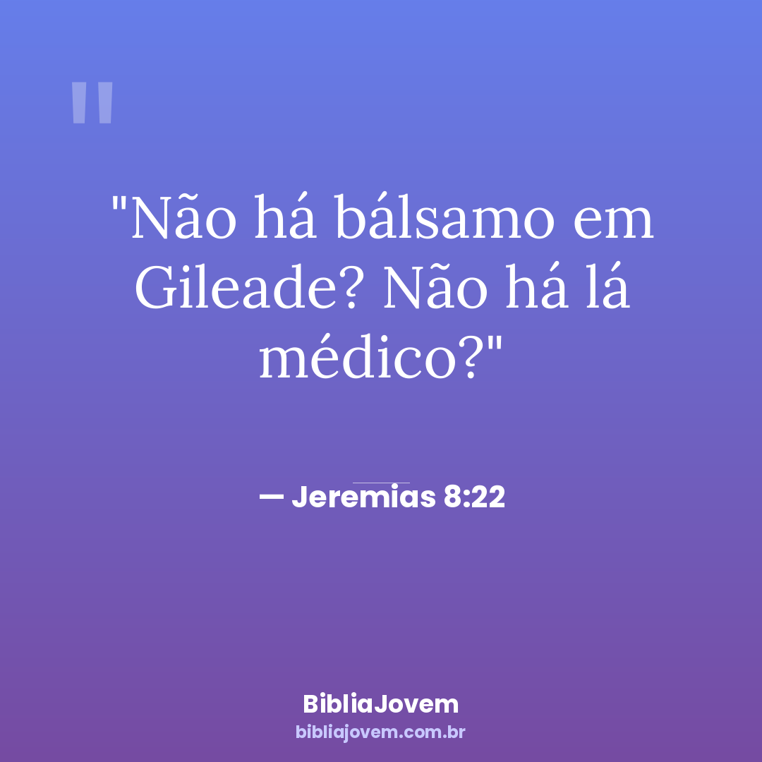 Versículo Jeremias 8:22 - Não há bálsamo em Gileade? Não há lá médico? - BibliaJovem