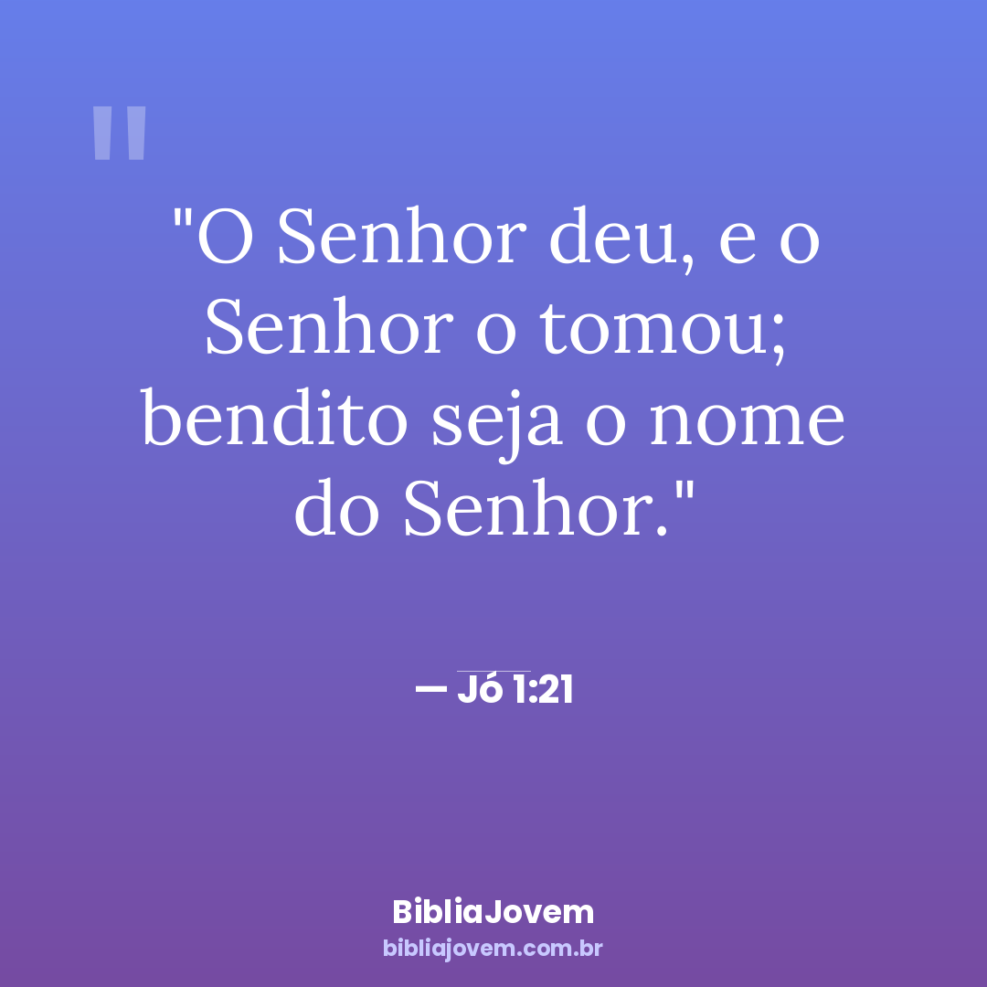 Versículo Jó 1:21 - O Senhor deu, e o Senhor o tomou; bendito seja o nome do Senhor. - BibliaJovem