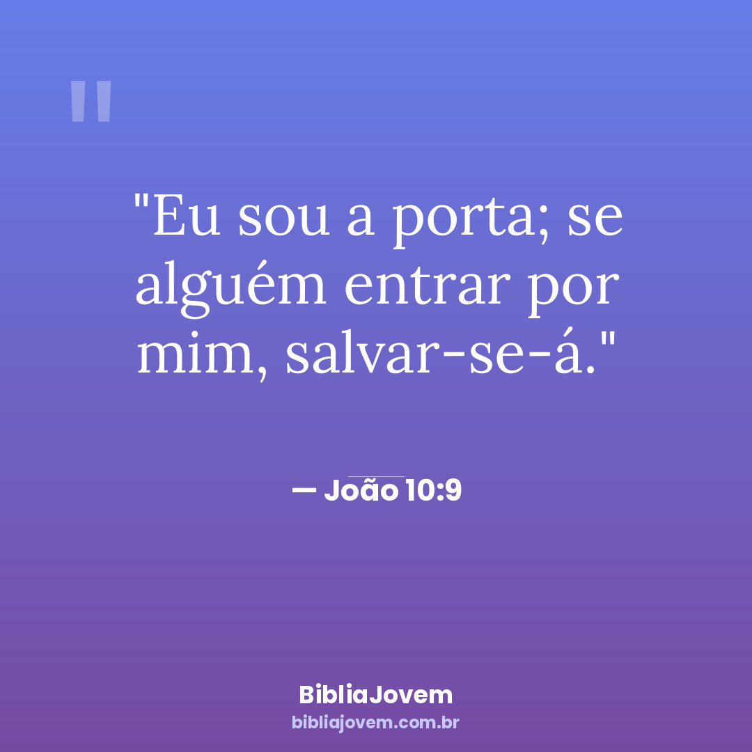 Versículo João 10:9 - Eu sou a porta; se alguém entrar por mim, salvar-se-á. - BibliaJovem