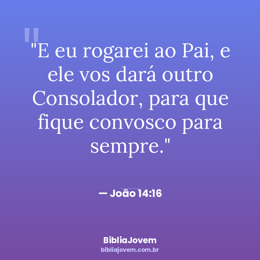 Versículo João 14:16 - E eu rogarei ao Pai, e ele vos dará outro Consolador, para que fique convosco... - BibliaJovem