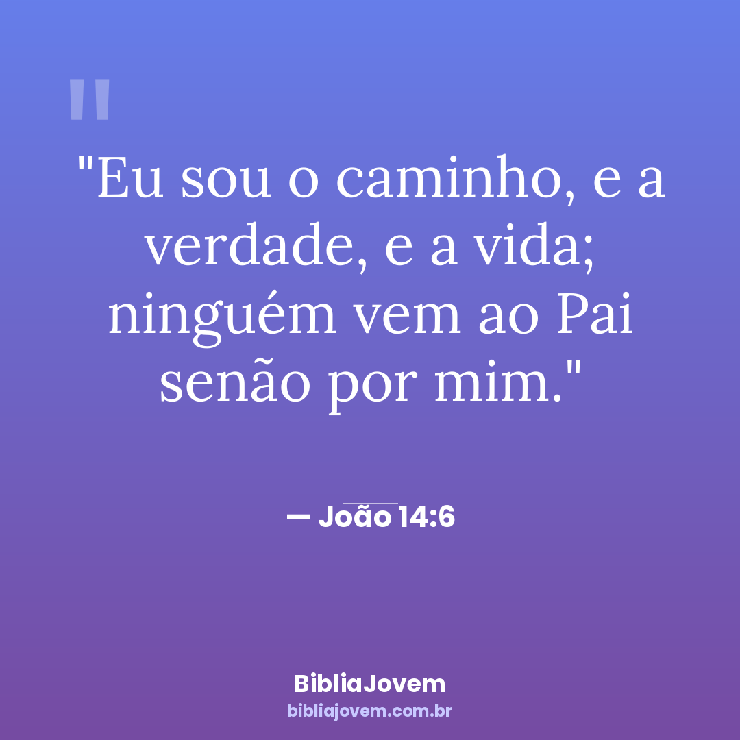 Versículo João 14:6 - Eu sou o caminho, e a verdade, e a vida; ninguém vem ao Pai senão... - BibliaJovem