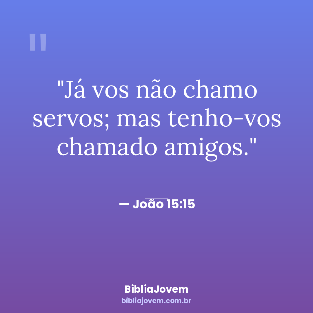 Versículo João 15:15 - Já vos não chamo servos; mas tenho-vos chamado amigos. - BibliaJovem