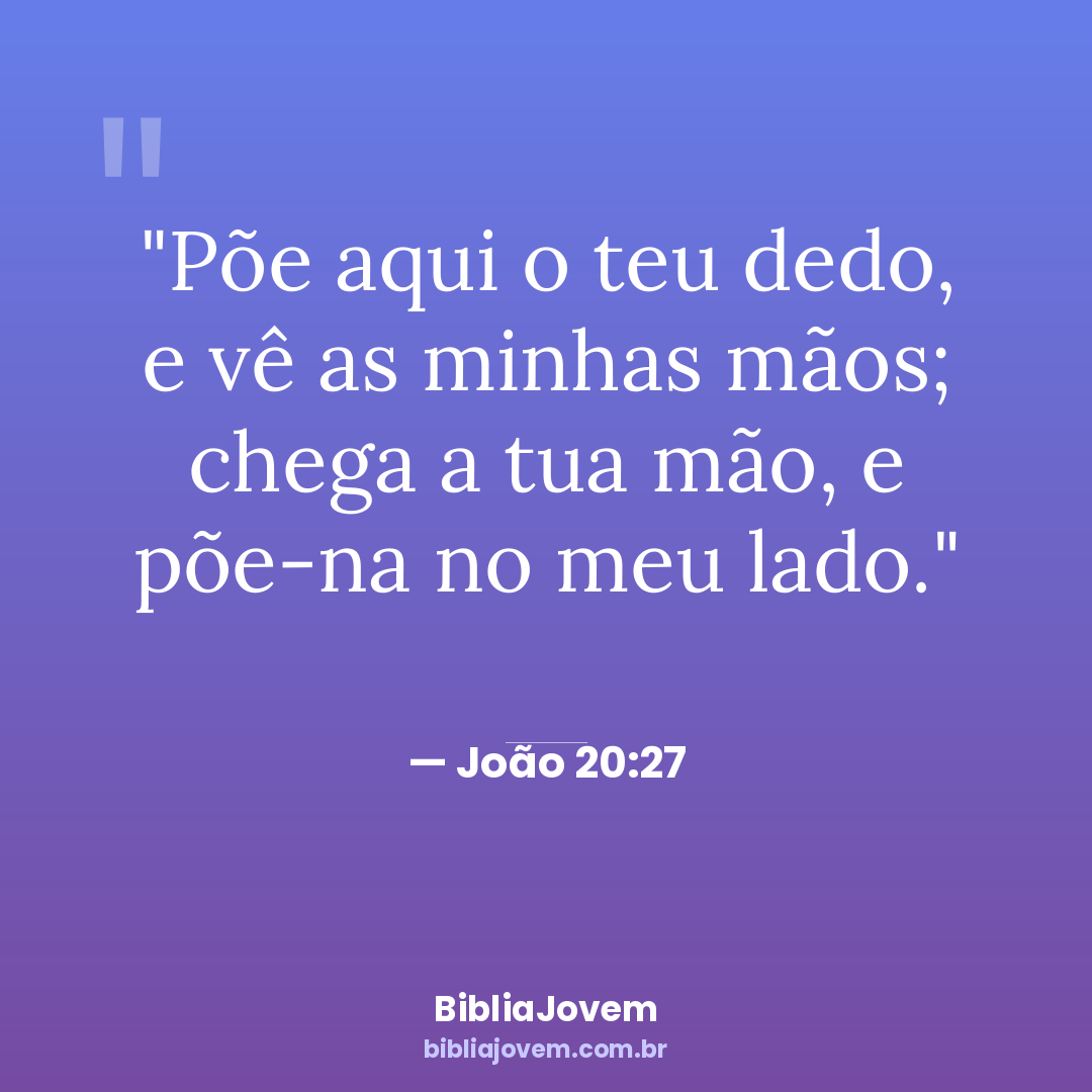 Versículo João 20:27 - Põe aqui o teu dedo, e vê as minhas mãos; chega a tua mão, e... - BibliaJovem