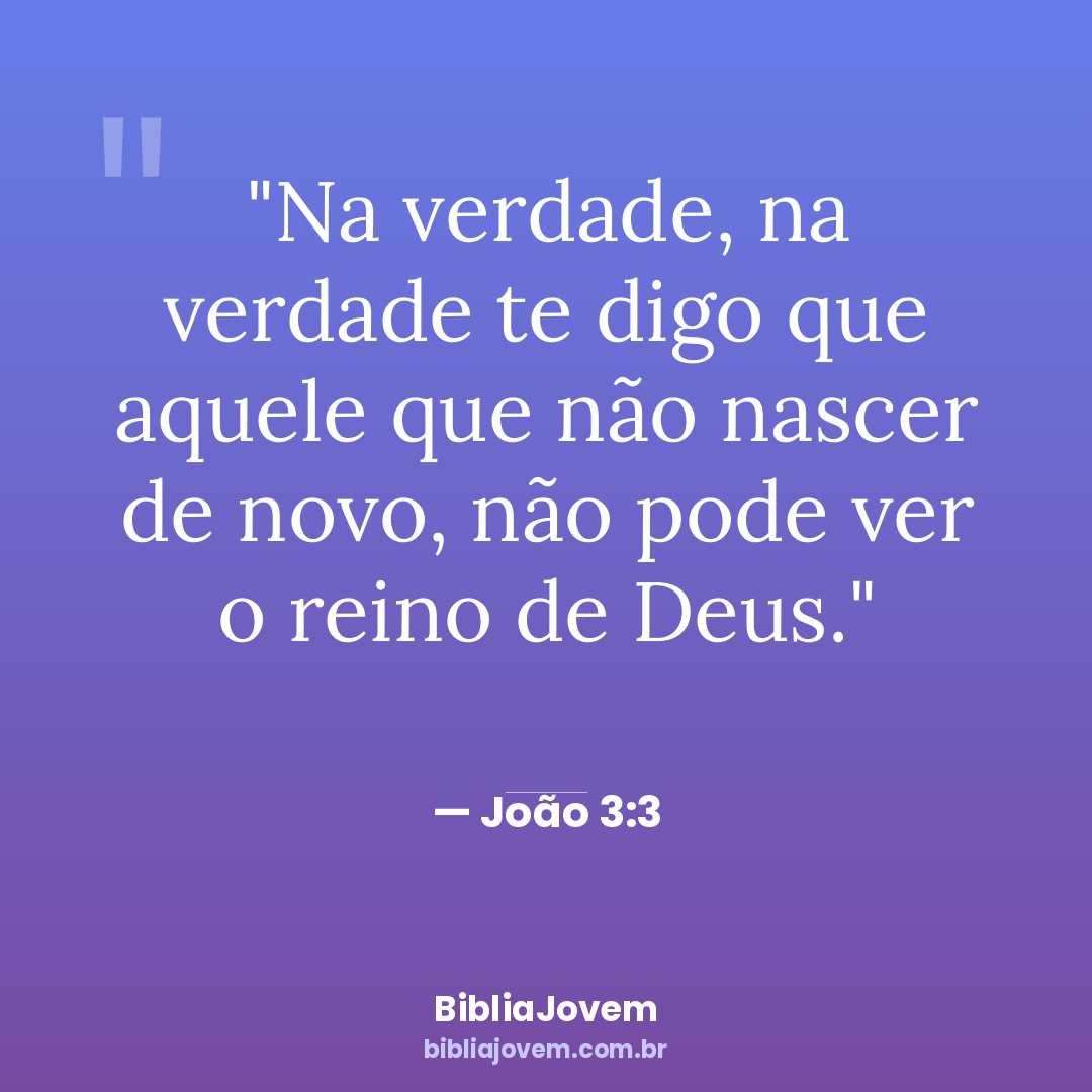 Versículo João 3:3 - Na verdade, na verdade te digo que aquele que não nascer de novo, não pode... - BibliaJovem