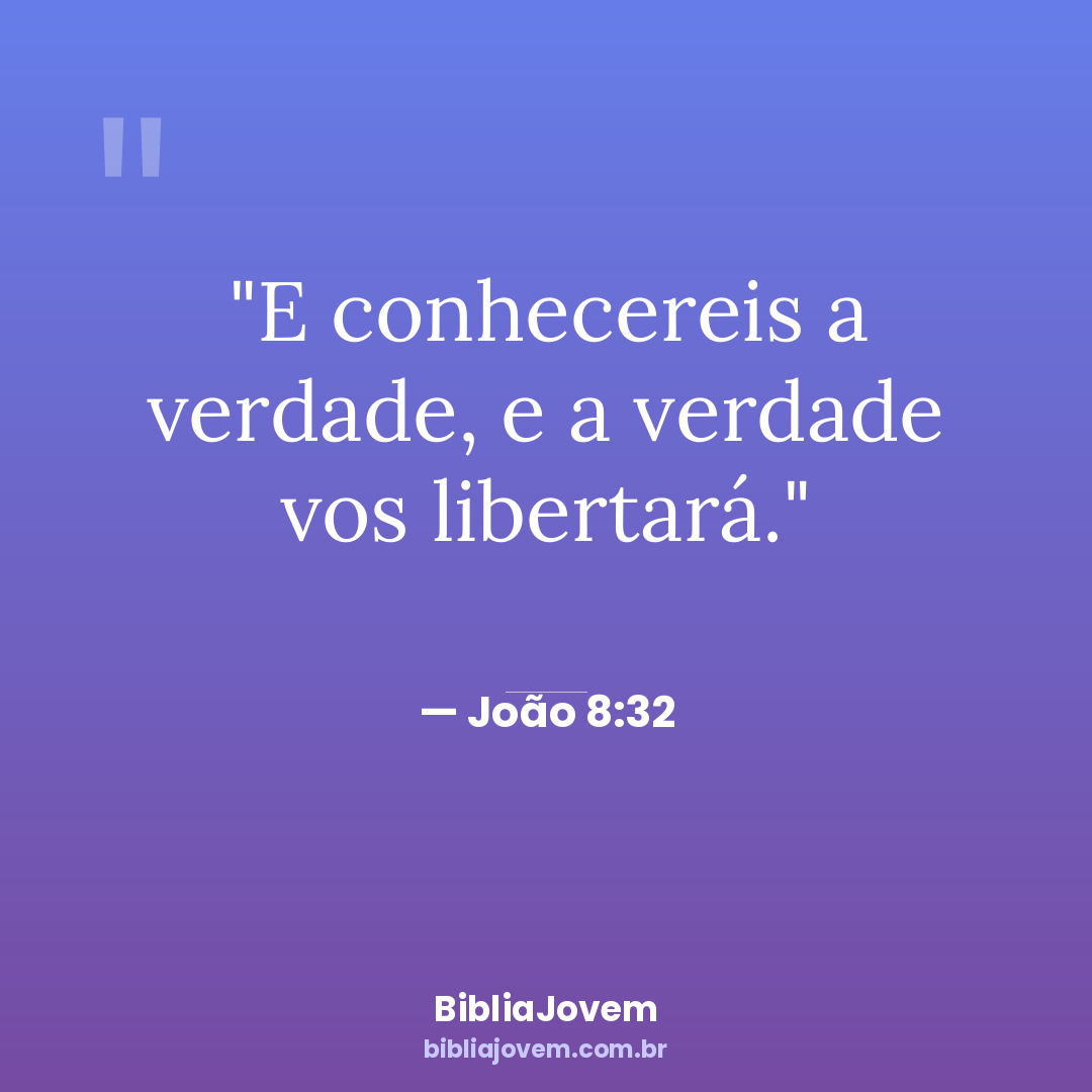 Versículo João 8:32 - E conhecereis a verdade, e a verdade vos libertará. - BibliaJovem